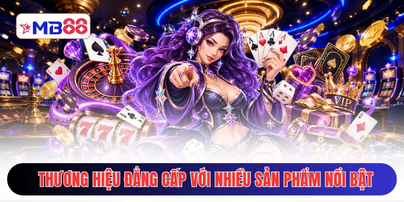 Thương hiệu đẳng cấp với nhiều sản phẩm nổi bật
